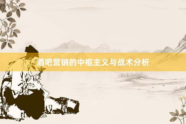 酒吧营销的中枢主义与战术分析